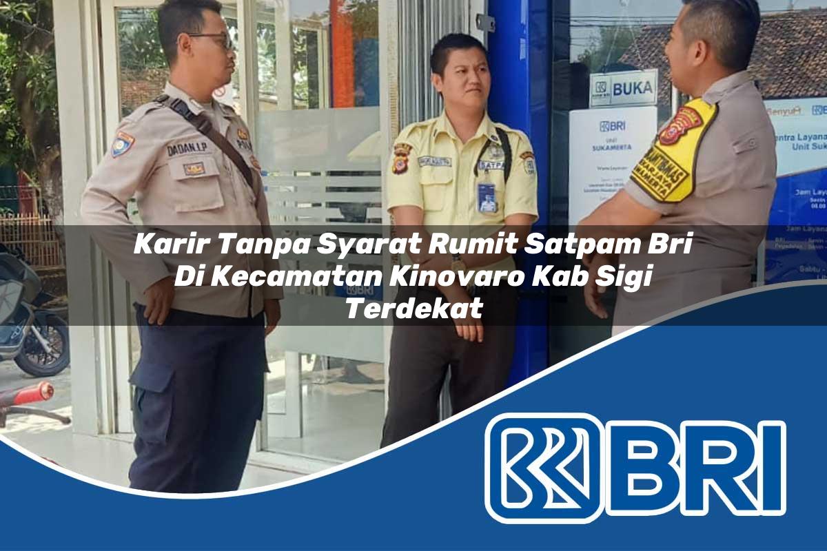 karir tanpa syarat rumit satpam bri di kecamatan kinovaro kab sigi terdekat 1753749507