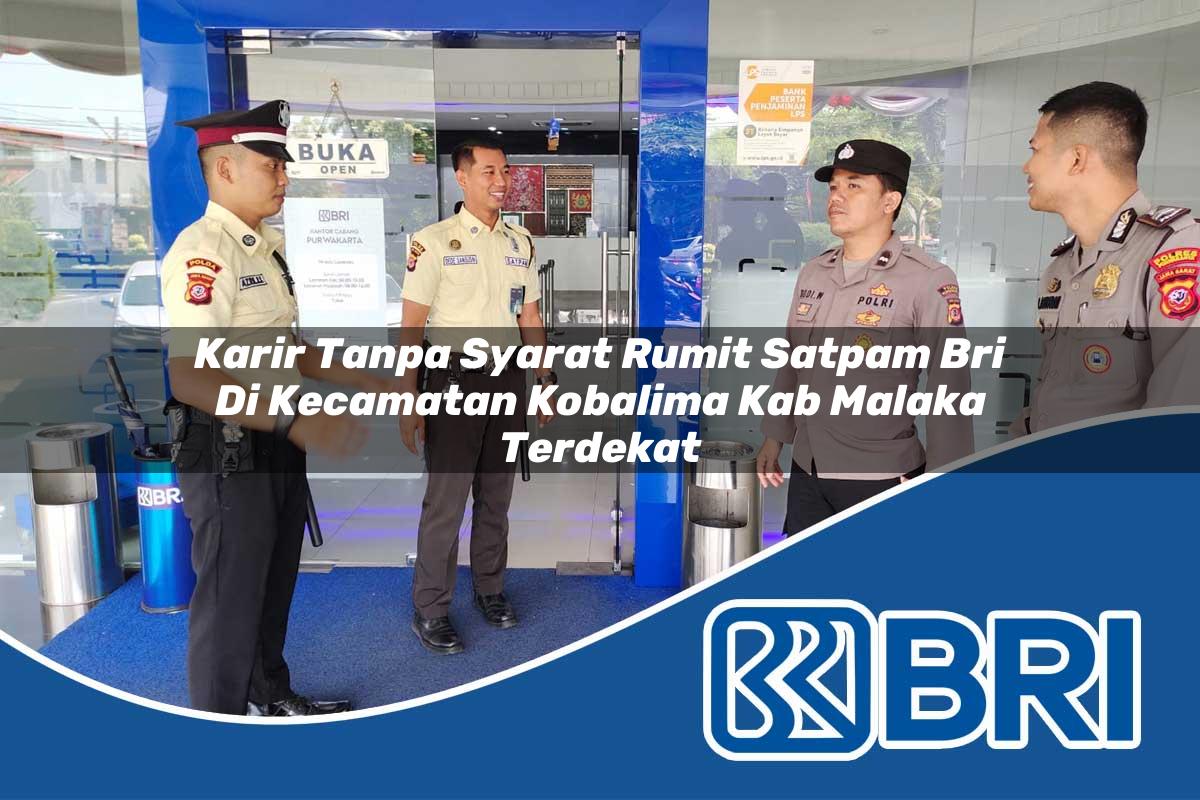 karir tanpa syarat rumit satpam bri di kecamatan kobalima kab malaka terdekat 1753891822