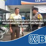 karir tanpa syarat rumit satpam bri di kecamatan pringkuku kab pacitan terdekat 1753833622