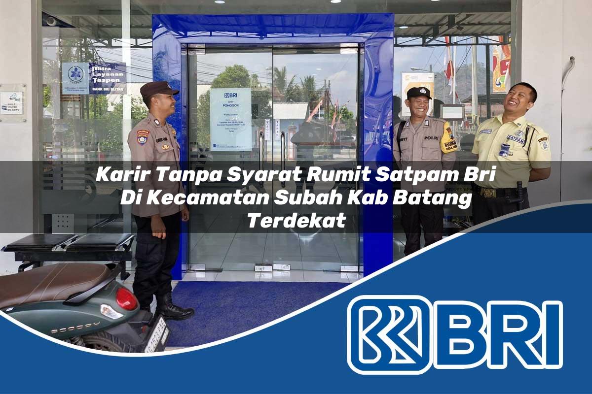 karir tanpa syarat rumit satpam bri di kecamatan subah kab batang terdekat 1753856538
