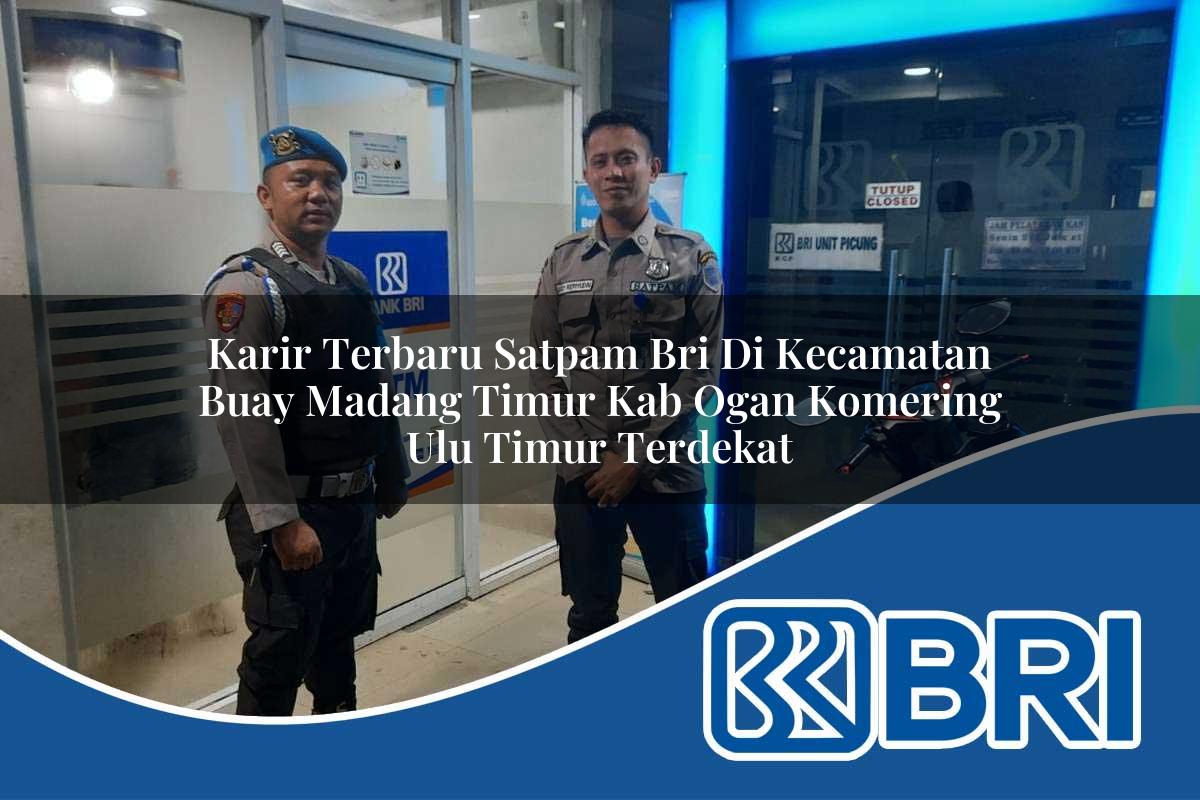 karir terbaru satpam bri di kecamatan buay madang timur kab ogan komering ulu timur terdekat 1753913310
