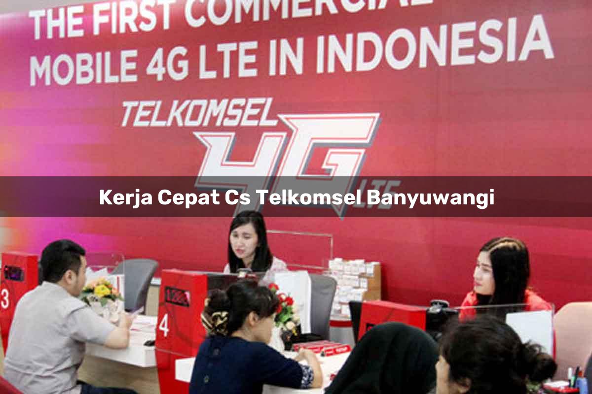 kerja cepat cs telkomsel banyuwangi 1751670023
