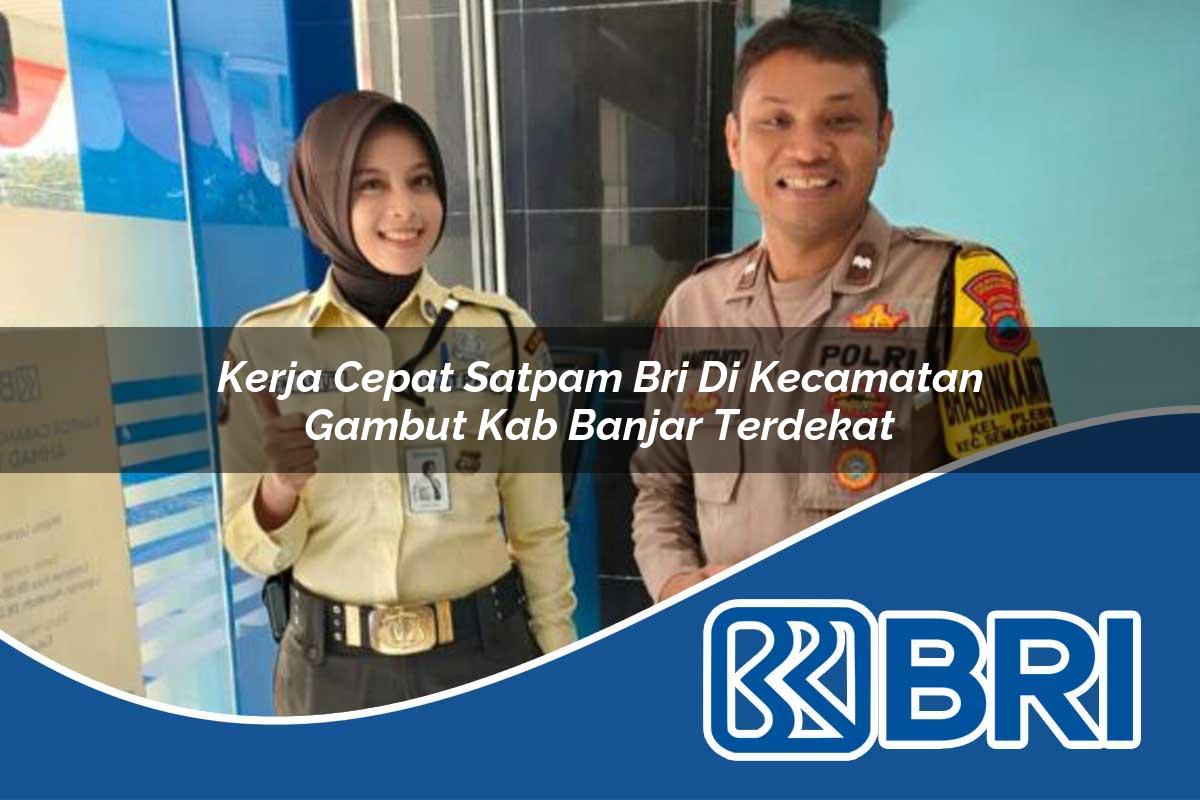 kerja cepat satpam bri di kecamatan gambut kab banjar terdekat 1753825818