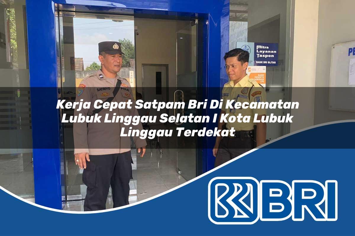 kerja cepat satpam bri di kecamatan lubuk linggau selatan i kota lubuk linggau terdekat 1753909597