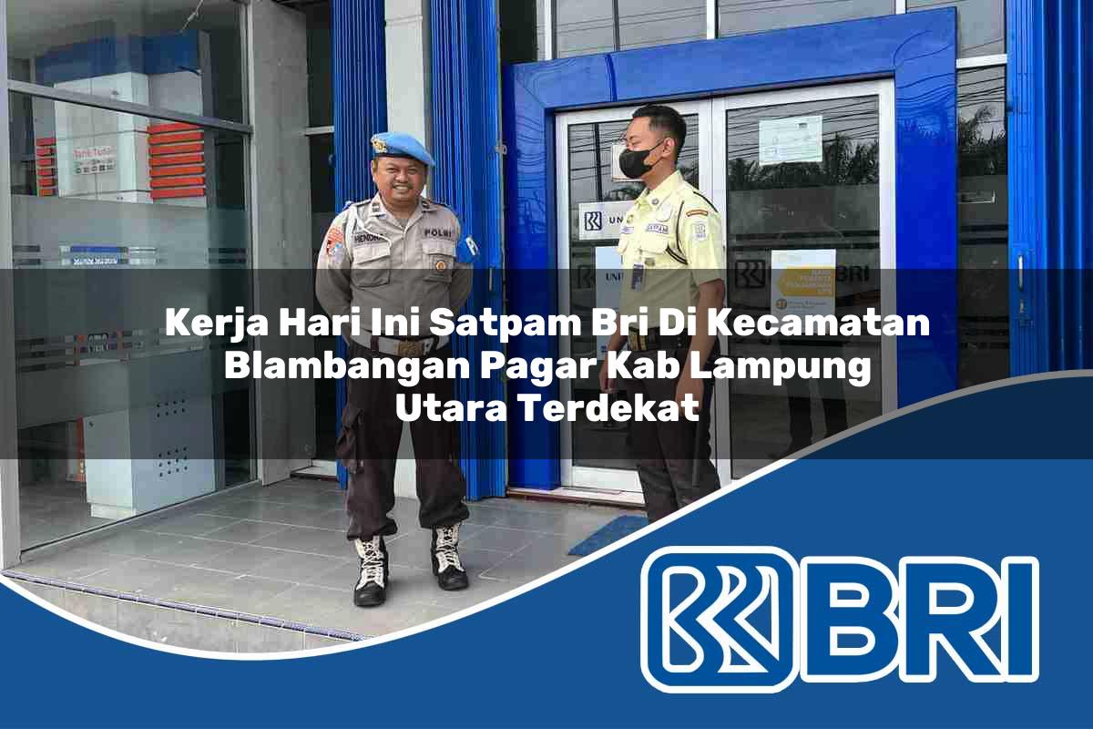 kerja hari ini satpam bri di kecamatan blambangan pagar kab lampung utara terdekat 1753914018