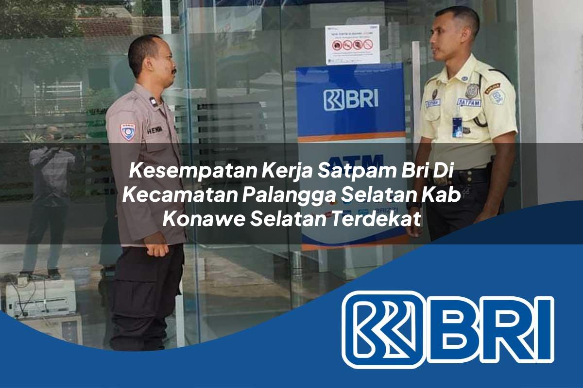 kesempatan kerja satpam bri di kecamatan palangga selatan kab konawe selatan terdekat 1753869994