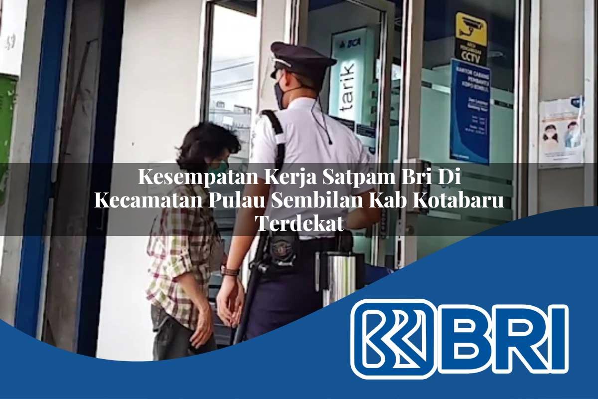 kesempatan kerja satpam bri di kecamatan pulau sembilan kab kotabaru terdekat 1753977627