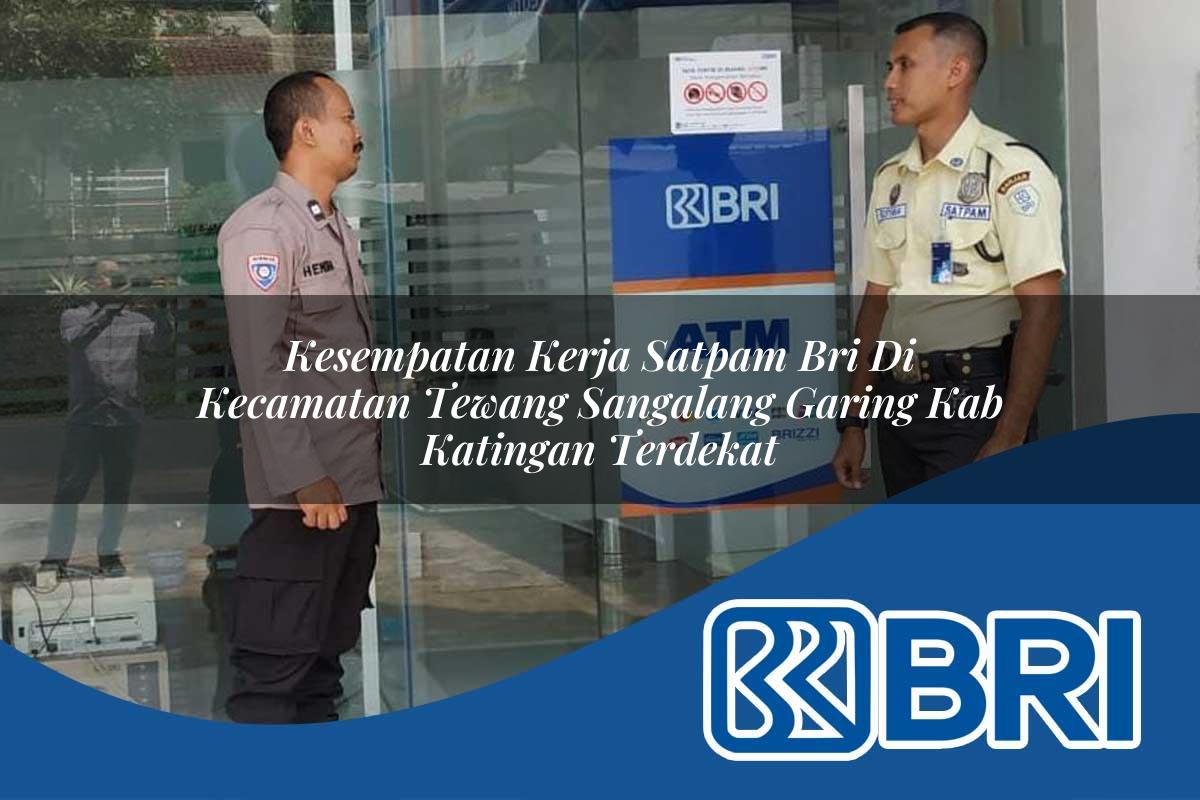 kesempatan kerja satpam bri di kecamatan tewang sangalang garing kab katingan terdekat 1753959291