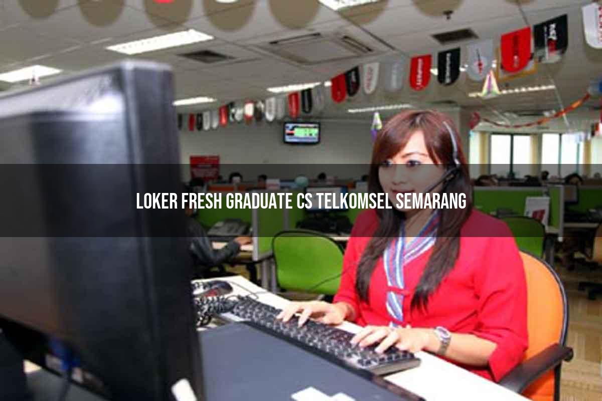 loker fresh graduate cs telkomsel semarang 1751662219