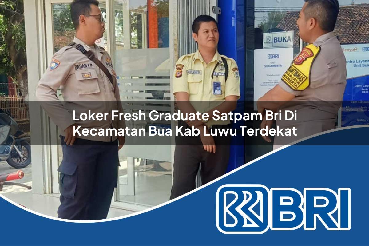 loker fresh graduate satpam bri di kecamatan bua kab luwu terdekat 1753966825