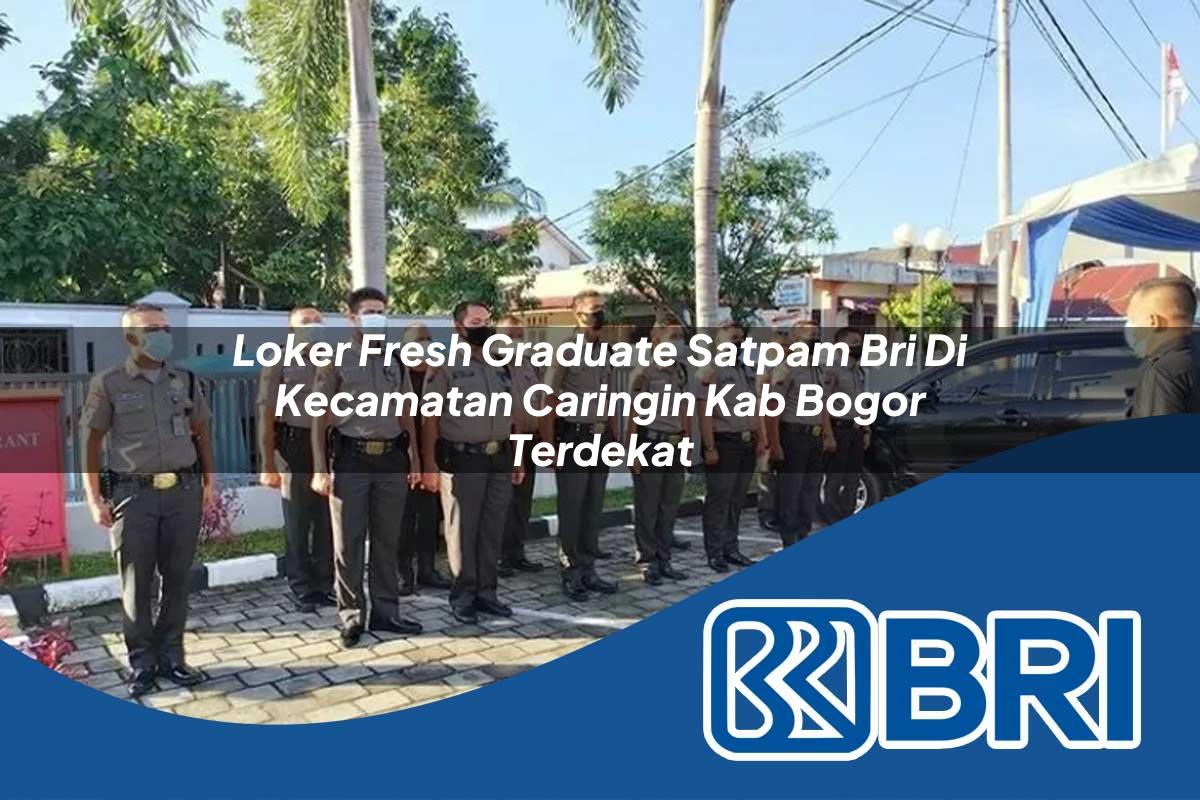 loker fresh graduate satpam bri di kecamatan caringin kab bogor terdekat 1753677023