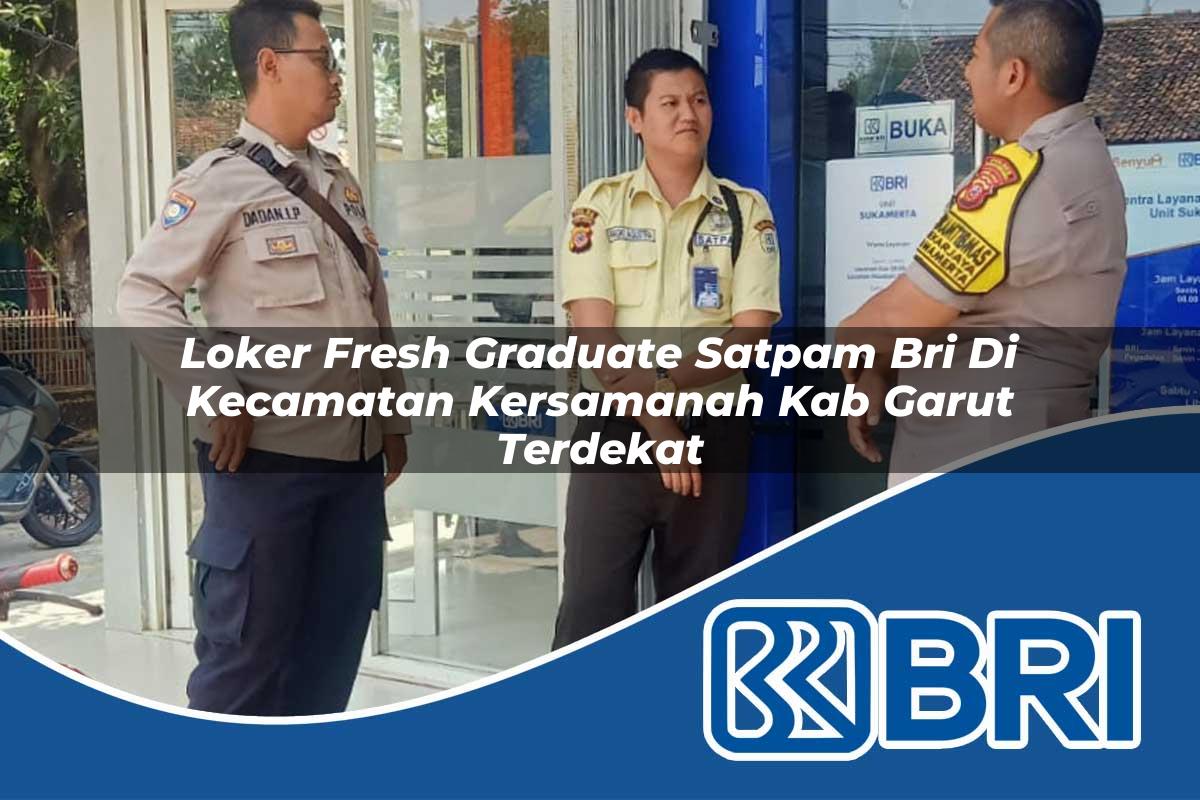 loker fresh graduate satpam bri di kecamatan kersamanah kab garut terdekat 1753947396