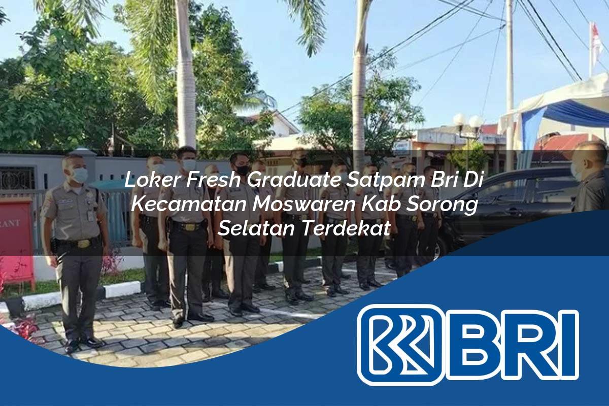 loker fresh graduate satpam bri di kecamatan moswaren kab sorong selatan terdekat 1753906218