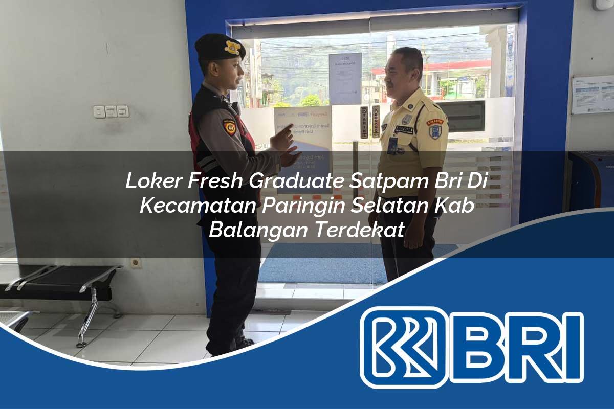 loker fresh graduate satpam bri di kecamatan paringin selatan kab balangan terdekat 1753932017