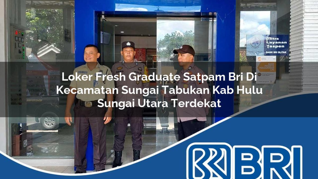 loker fresh graduate satpam bri di kecamatan sungai tabukan kab hulu sungai utara terdekat 1753895418