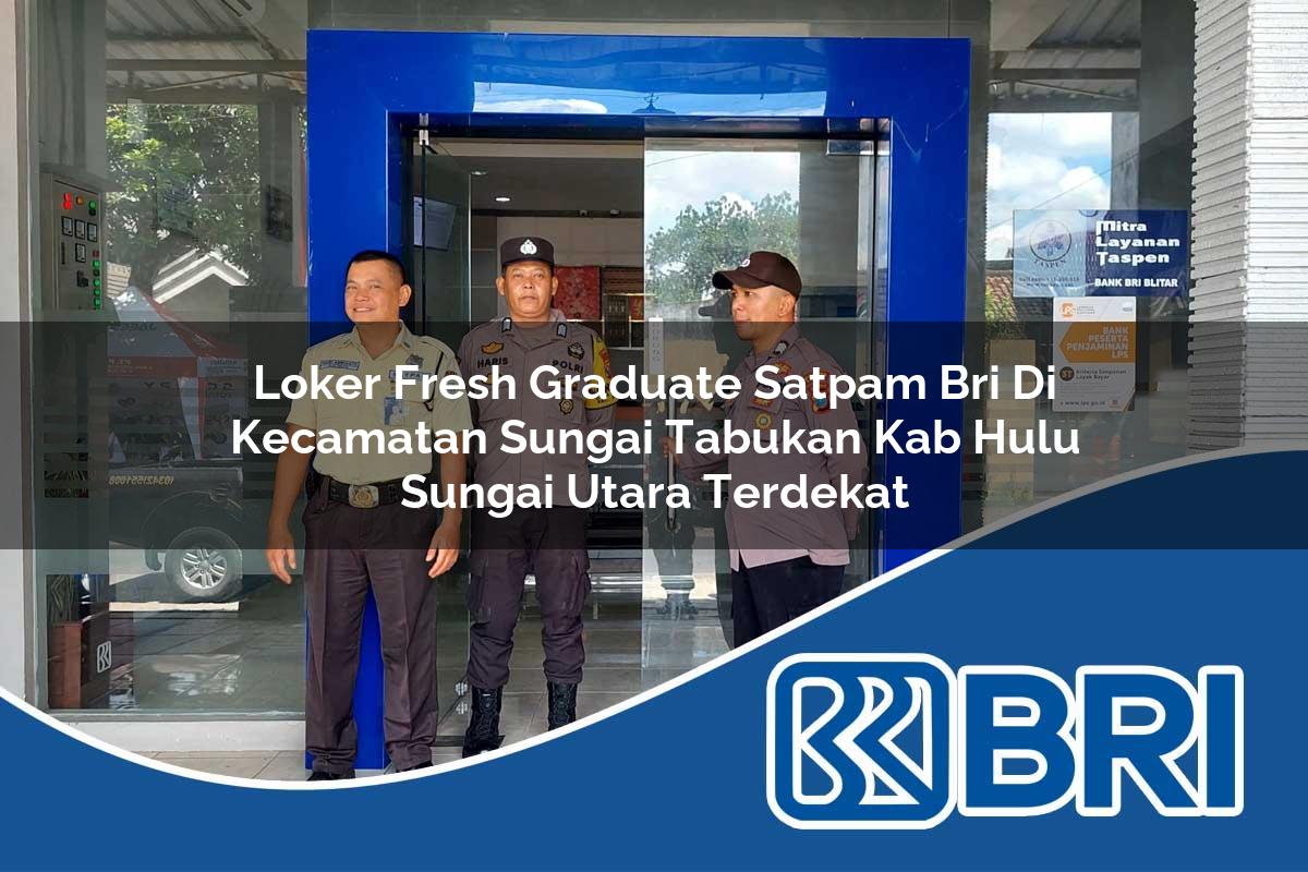 loker fresh graduate satpam bri di kecamatan sungai tabukan kab hulu sungai utara terdekat 1753895418