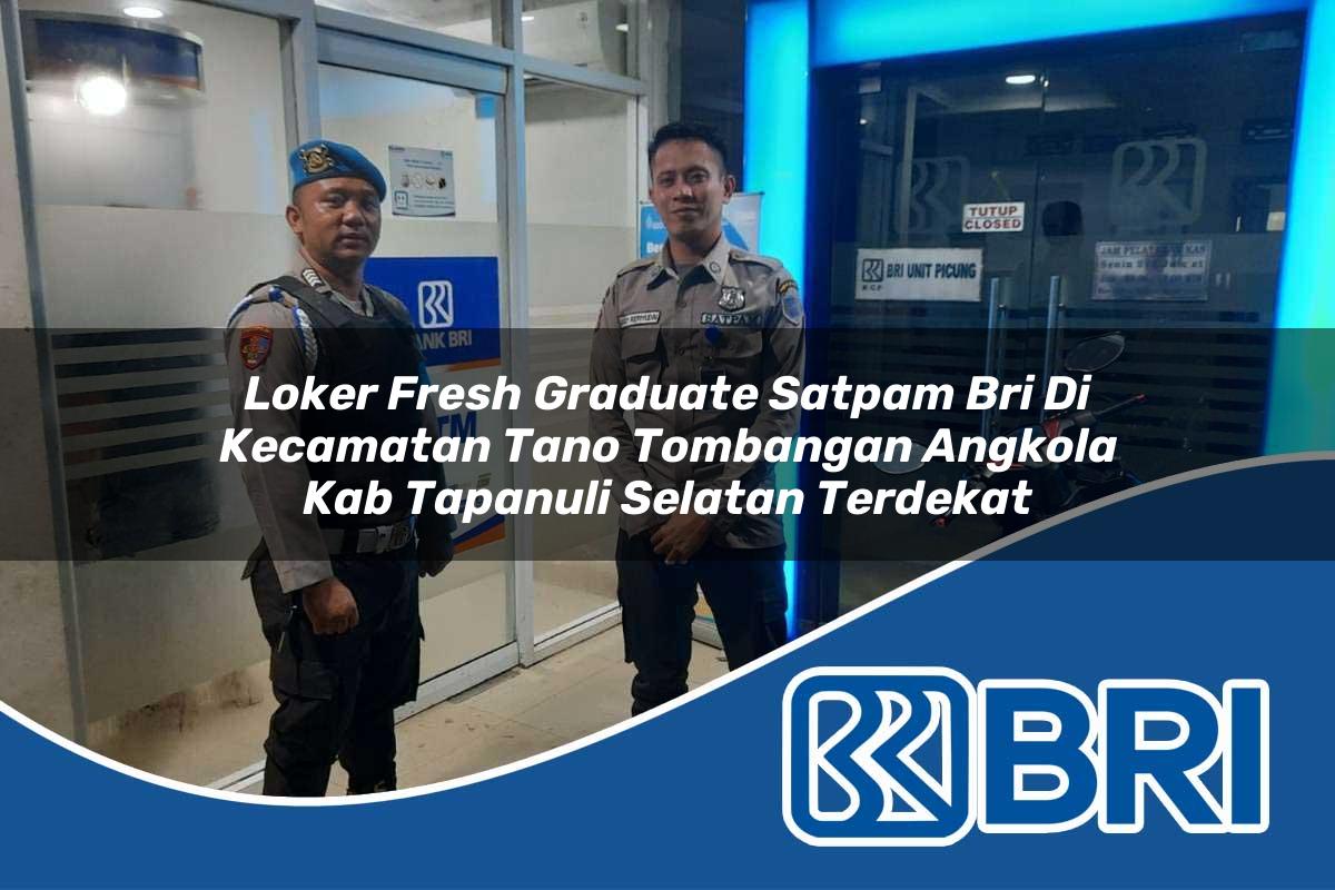 loker fresh graduate satpam bri di kecamatan tano tombangan angkola kab tapanuli selatan terdekat 1753806629