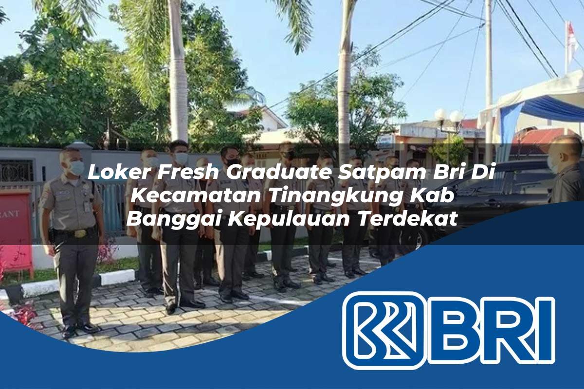 loker fresh graduate satpam bri di kecamatan tinangkung kab banggai kepulauan terdekat 1753866028