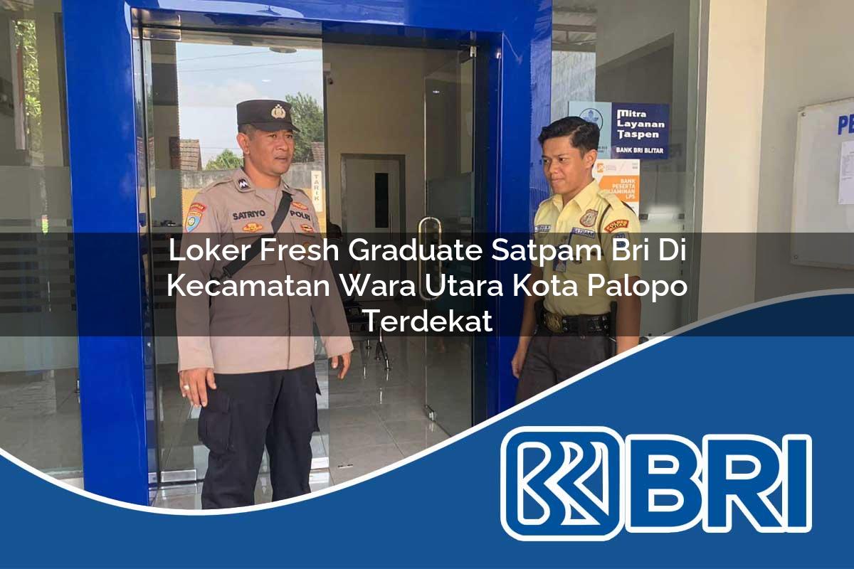 loker fresh graduate satpam bri di kecamatan wara utara kota palopo terdekat 1753673301