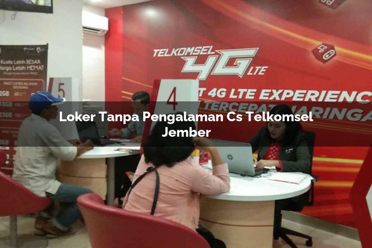 loker tanpa pengalaman cs telkomsel jember 1751692309
