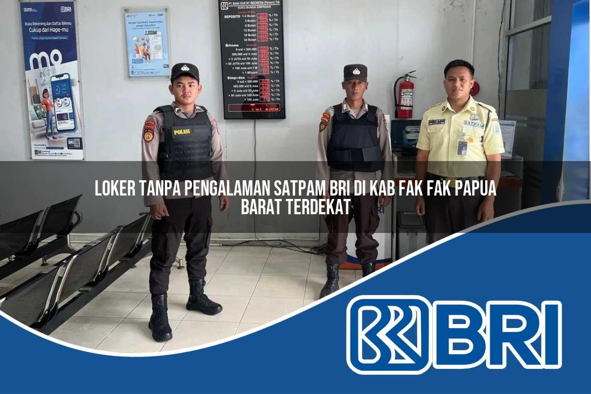 loker tanpa pengalaman satpam bri di kab fak fak papua barat terdekat 1753629376