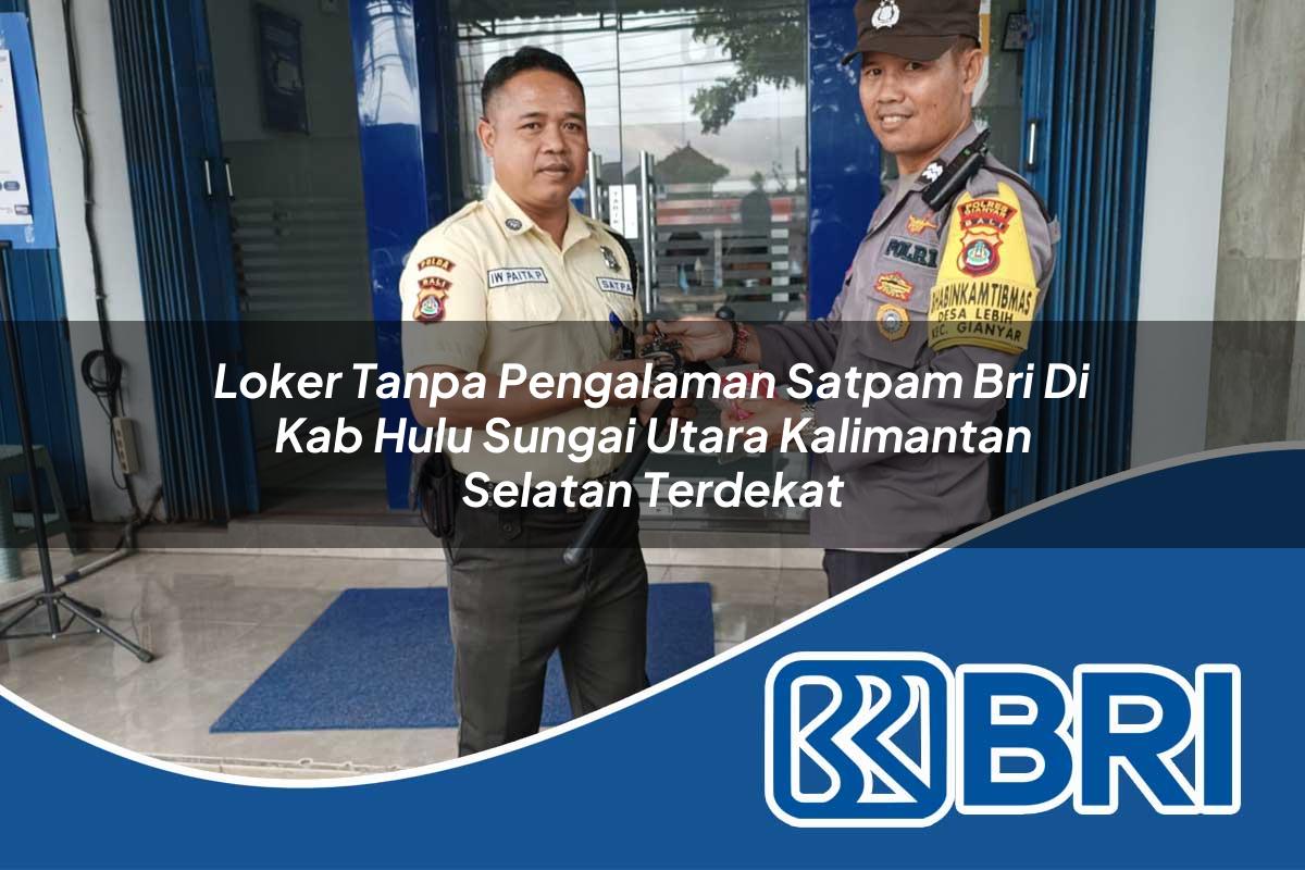 loker tanpa pengalaman satpam bri di kab hulu sungai utara kalimantan selatan terdekat 1753723700