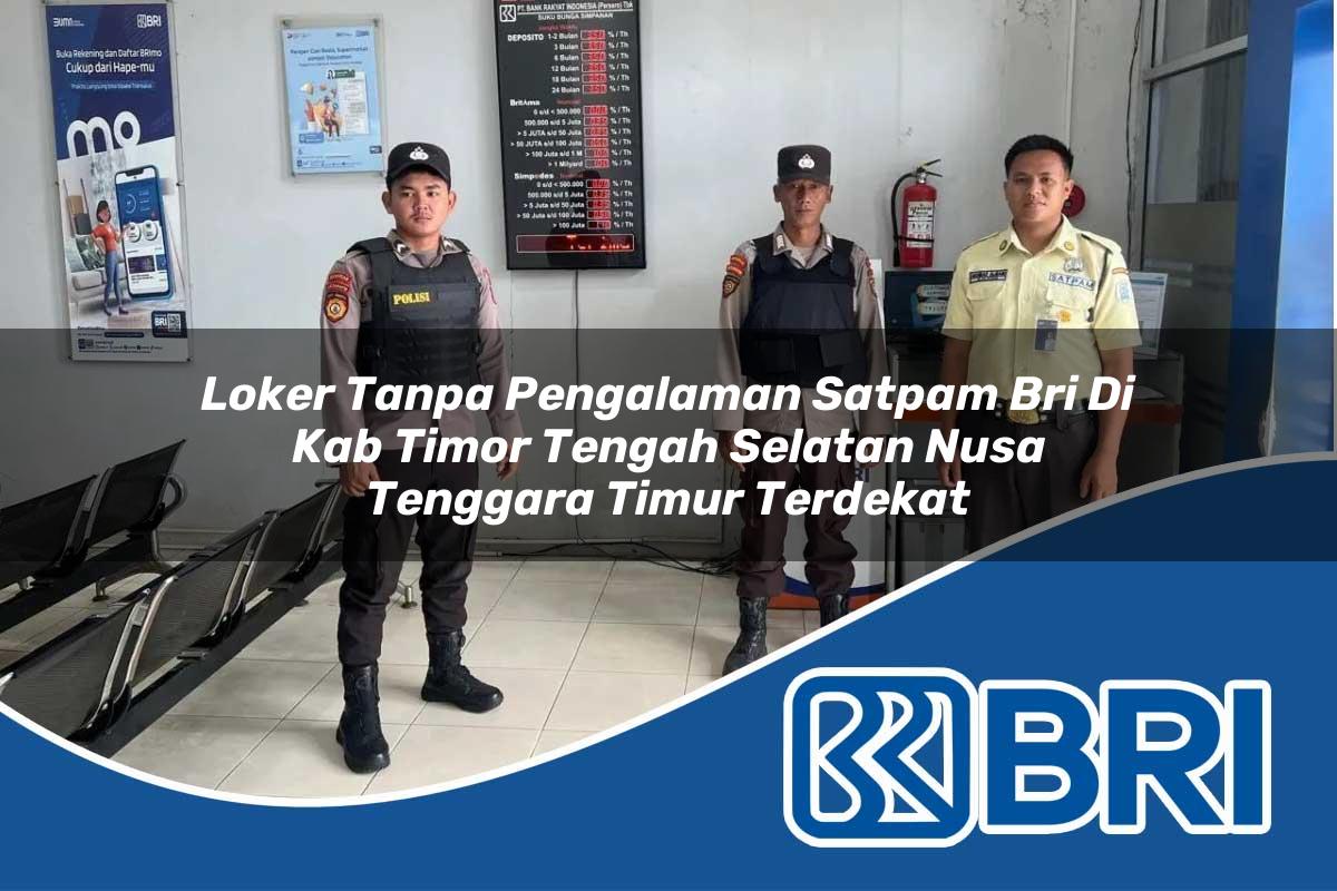 loker tanpa pengalaman satpam bri di kab timor tengah selatan nusa tenggara timur terdekat 1753766177