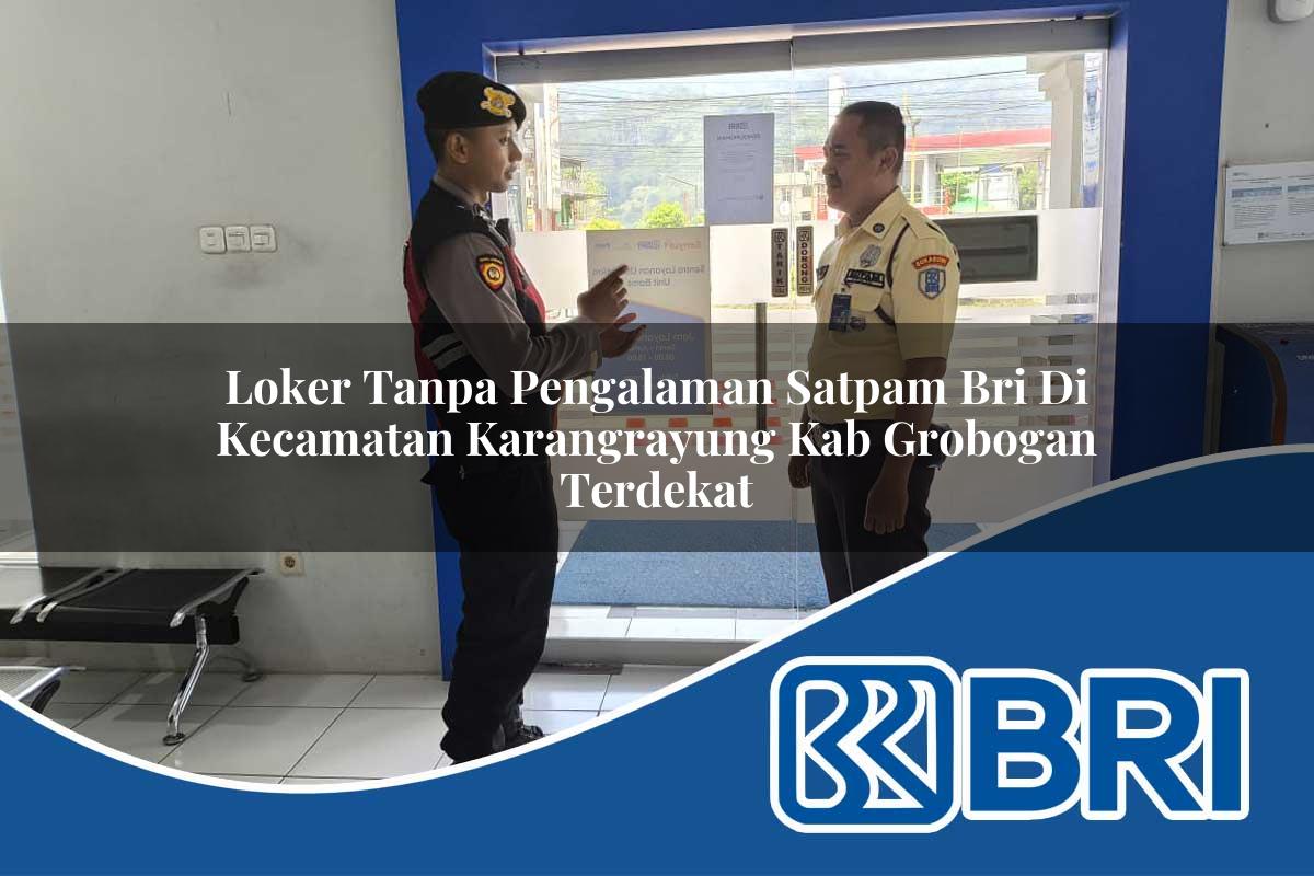loker tanpa pengalaman satpam bri di kecamatan karangrayung kab grobogan terdekat 1753964422