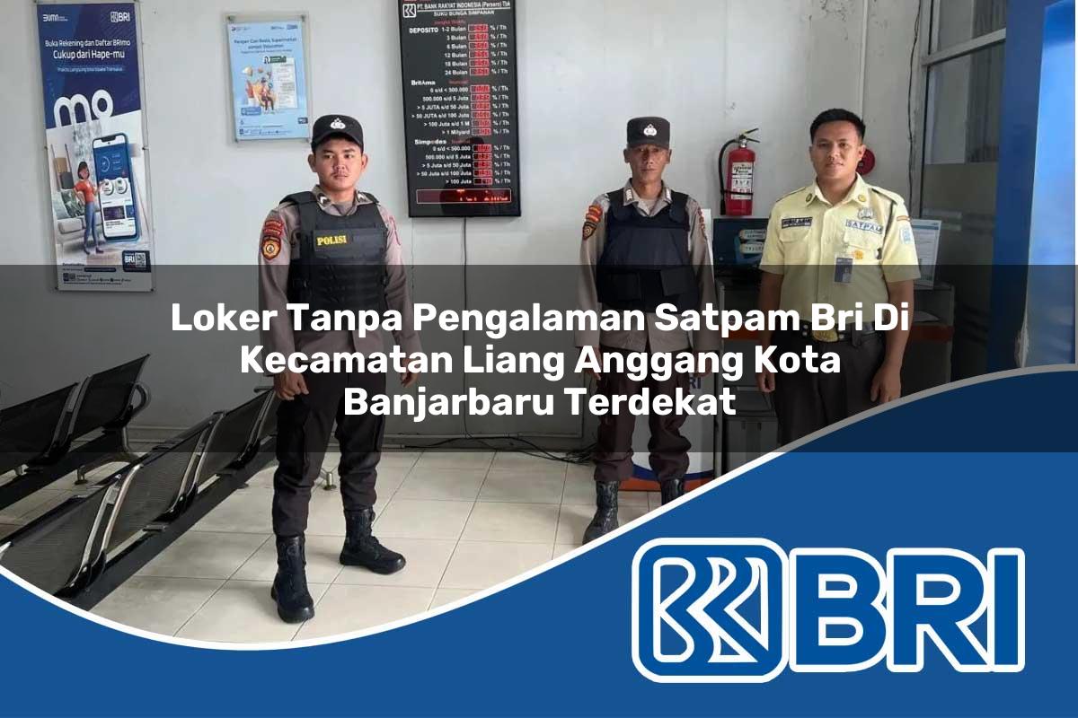 loker tanpa pengalaman satpam bri di kecamatan liang anggang kota banjarbaru terdekat 1753876591