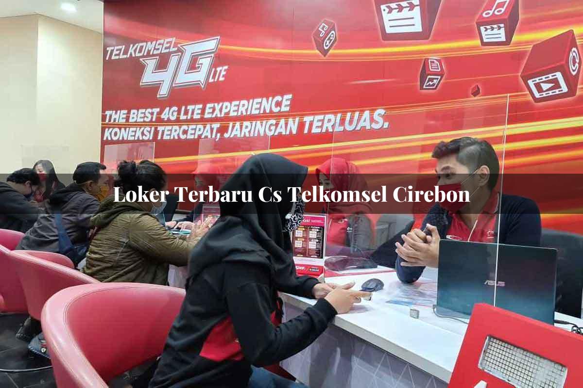 loker terbaru cs telkomsel cirebon 1751701820