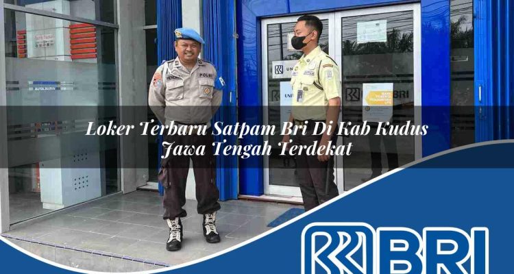loker terbaru satpam bri di kab kudus jawa tengah terdekat 1753673761
