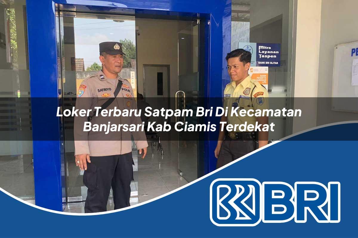 loker terbaru satpam bri di kecamatan banjarsari kab ciamis terdekat 1753953167