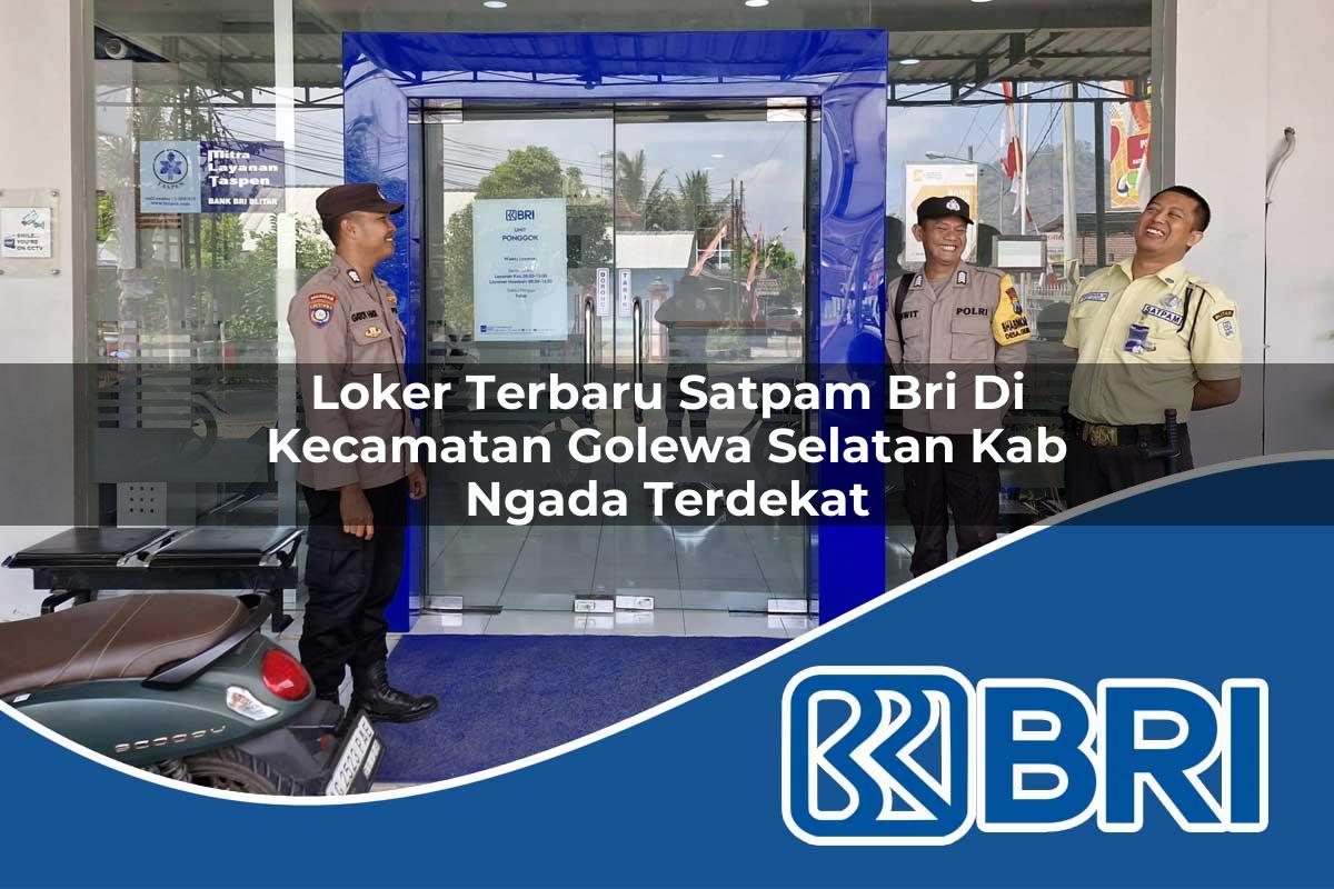 loker terbaru satpam bri di kecamatan golewa selatan kab ngada terdekat 1753756823