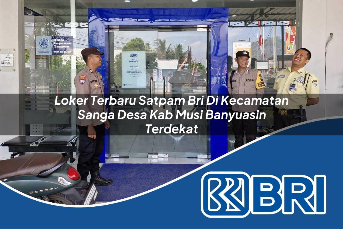 loker terbaru satpam bri di kecamatan sanga desa kab musi banyuasin terdekat 1753820774
