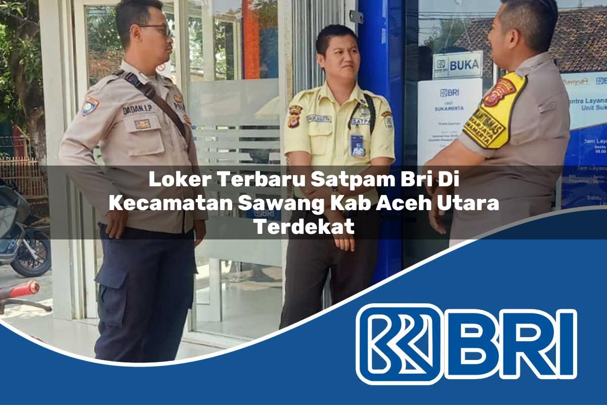 loker terbaru satpam bri di kecamatan sawang kab aceh utara terdekat 1753949918