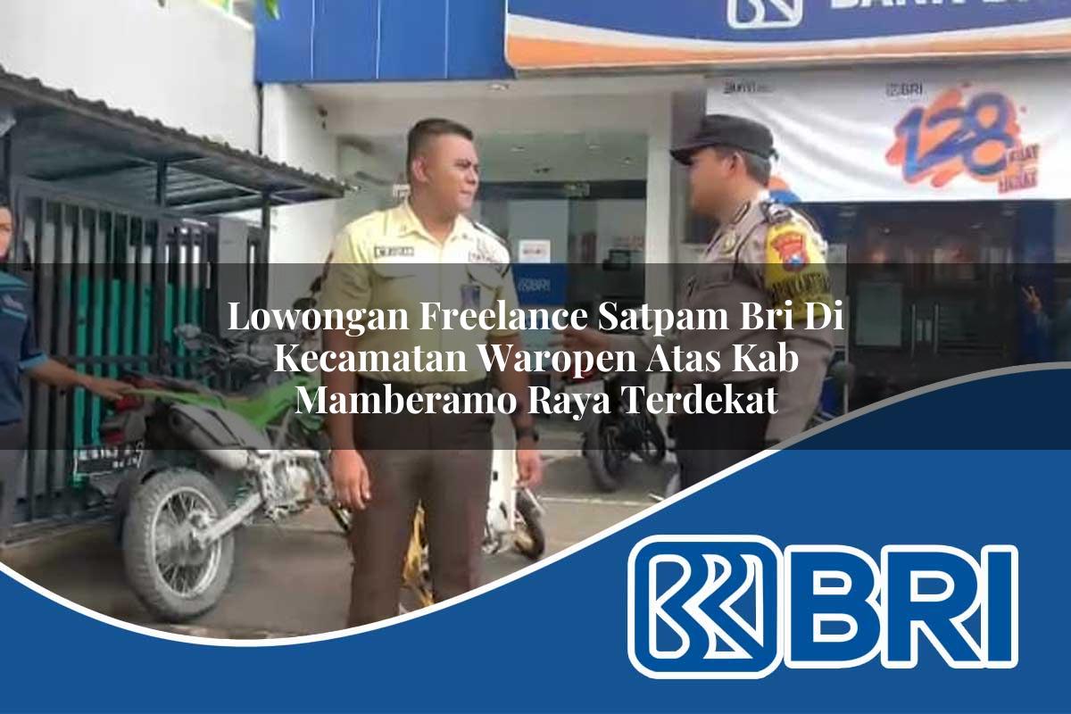 lowongan freelance satpam bri di kecamatan waropen atas kab mamberamo raya terdekat 1753741825