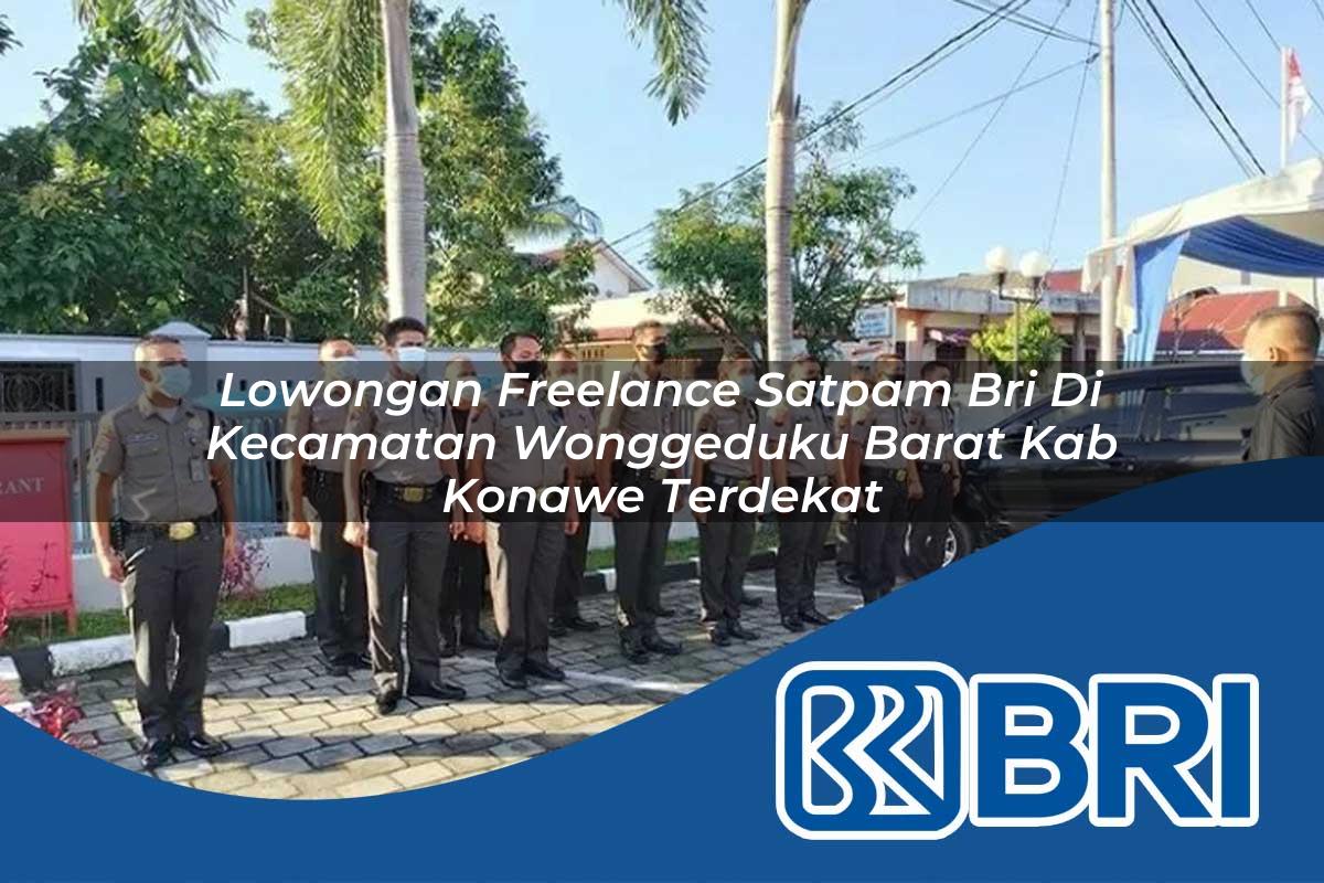 lowongan freelance satpam bri di kecamatan wonggeduku barat kab konawe terdekat 1753924471