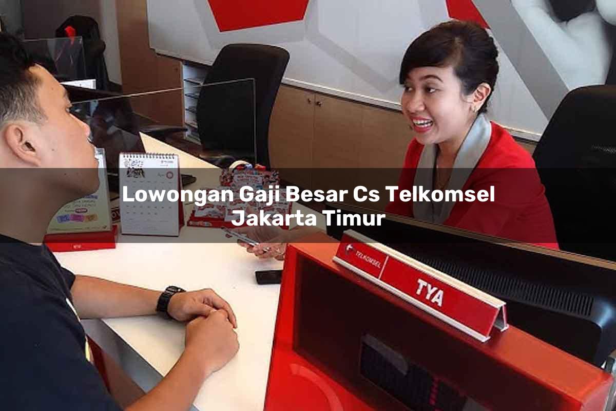 lowongan gaji besar cs telkomsel jakarta timur 1751663517