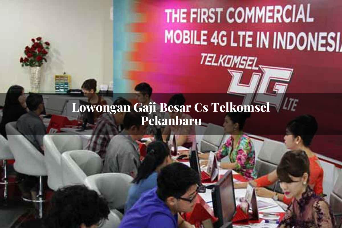 lowongan gaji besar cs telkomsel pekanbaru 1751658021