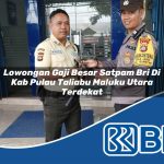 lowongan gaji besar satpam bri di kab pulau taliabu maluku utara terdekat 1753636576