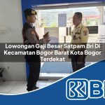 lowongan gaji besar satpam bri di kecamatan bogor barat kota bogor terdekat 1753941390