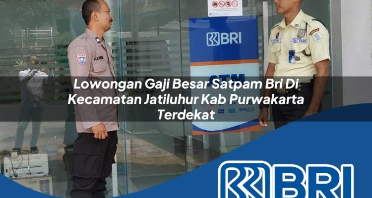 lowongan gaji besar satpam bri di kecamatan jatiluhur kab purwakarta terdekat 1753969497