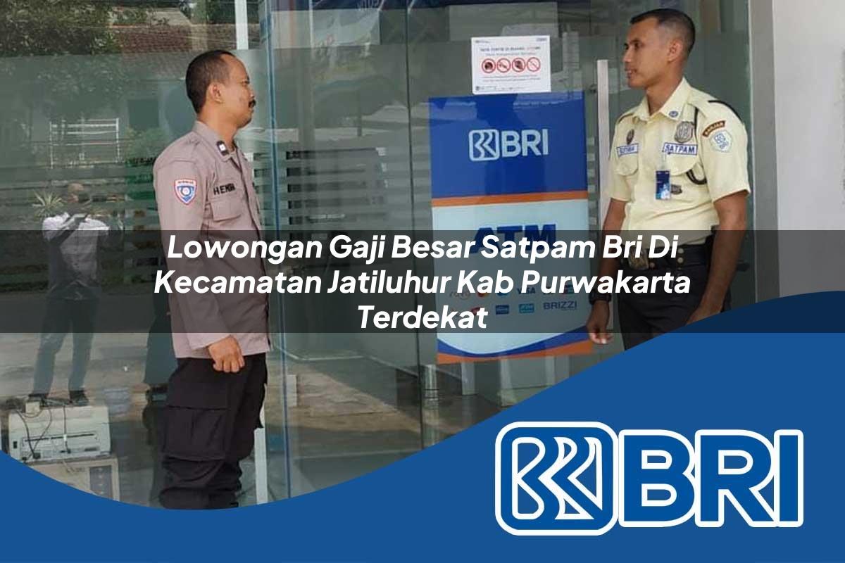 lowongan gaji besar satpam bri di kecamatan jatiluhur kab purwakarta terdekat 1753969497