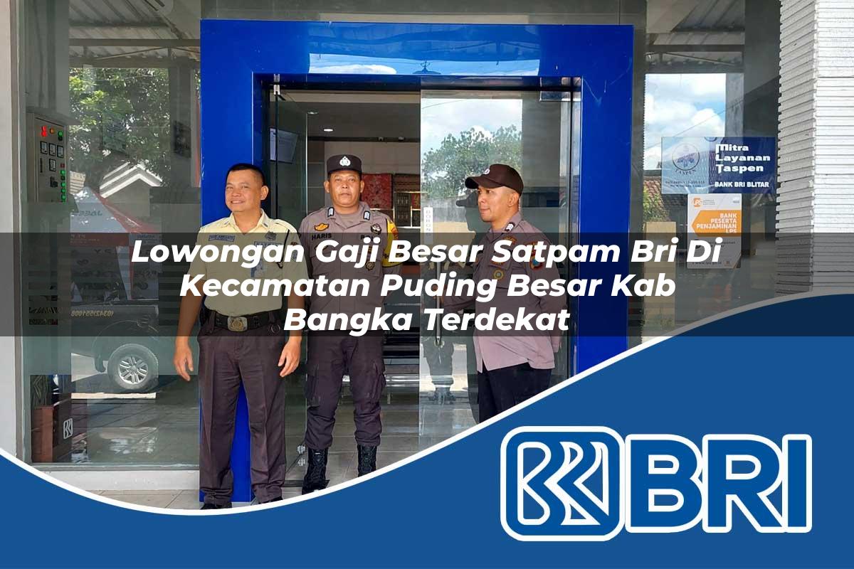 lowongan gaji besar satpam bri di kecamatan puding besar kab bangka terdekat 1753627582