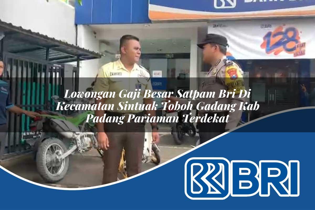 lowongan gaji besar satpam bri di kecamatan sintuak toboh gadang kab padang pariaman terdekat 1753964091
