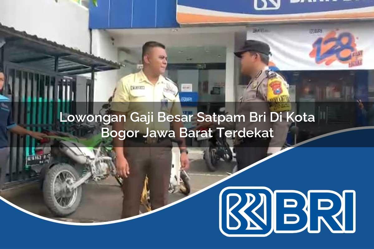 lowongan gaji besar satpam bri di kota bogor jawa barat terdekat 1753762576