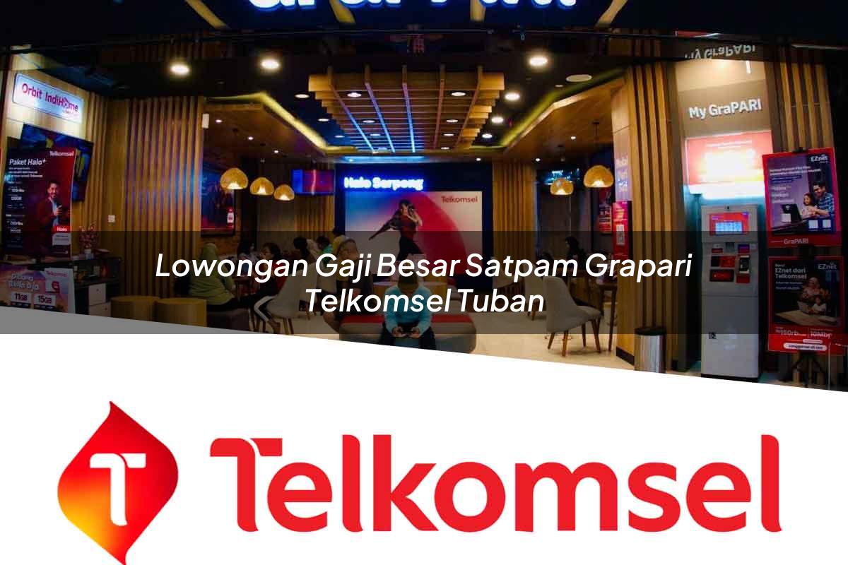 lowongan gaji besar satpam grapari telkomsel tuban 1752105740