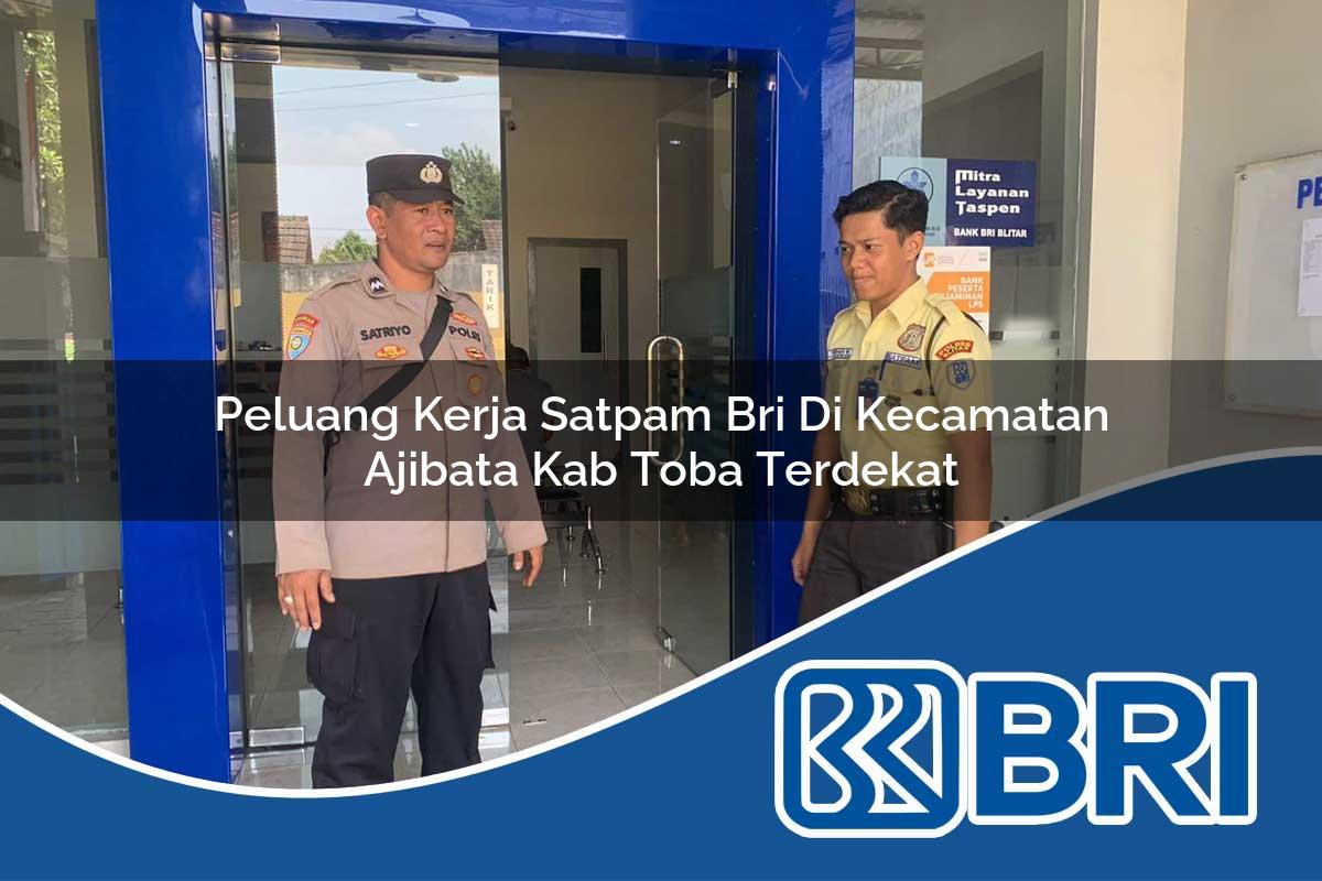 peluang kerja satpam bri di kecamatan ajibata kab toba terdekat 1753873221