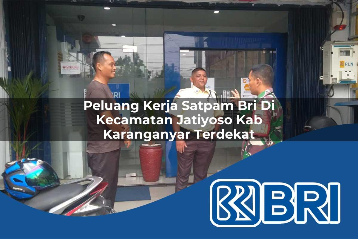 peluang kerja satpam bri di kecamatan jatiyoso kab karanganyar terdekat 1753845257