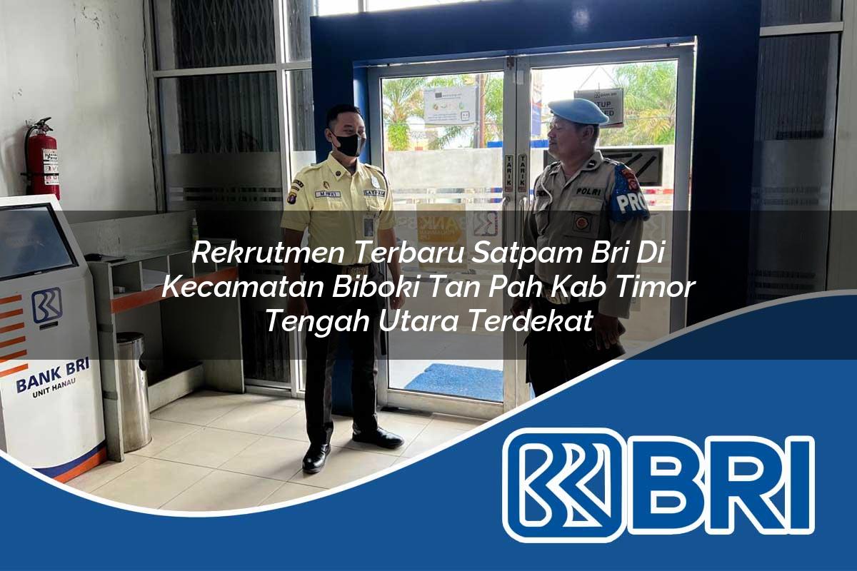 rekrutmen terbaru satpam bri di kecamatan biboki tan pah kab timor tengah utara terdekat 1753768826